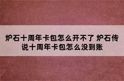 炉石十周年卡包怎么开不了 炉石传说十周年卡包怎么没到账